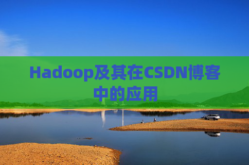 Hadoop及其在CSDN博客中的应用 Hadoop及其在CSDN博客中的应用